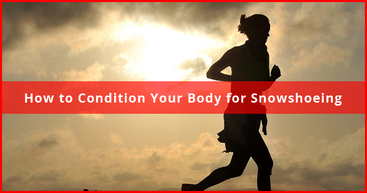 Condition Your Body for Snowshoeing featured
